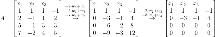 \dpi{120} \bar{A}=\begin{bmatrix} x_{1} & x_{2} &x_{3} & \\ 1 & 1 & 1 &-1 \\ 2 &-1 & 1 &2 \\ 5 &-1 &3 & 3\\ 7 &-2 & 4 &5\end{bmatrix}\overset{-2\cdot w_{1}+w_{2}}{\overset{-5\cdot w_{1}+w_{3}}{\overset{-7\cdot w_{1}+w_{5}}{\rightarrow}}}\begin{bmatrix} x_{1} & x_{2} & x_{3} & \\ 1& 1 & 1 & -1\\ 0& -3 & -1 &4 \\ 0& -6 & -2 &8 \\ 0 &-9 &-3 &12 \end{bmatrix}\overset{-2\cdot w_{2}+w_{3}}{\overset{-3\cdot w_{2}+w_{4}}{\rightarrow}}\begin{bmatrix} x_{1} & x_{2} & x_{3} & \\ 1&1 & 1 & -1\\ 0 & -3 &-1 &4 \\ 0&0 &0 &0 \\ 0 &0 &0 & 0 \end{bmatrix}